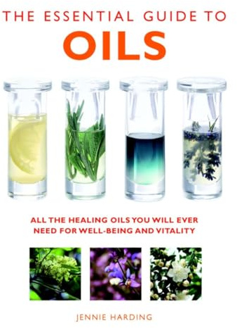 The Essential Guide to Oils (Essential Guides): All the Oils You Will Ever Need for Health, Vitality and Well-being