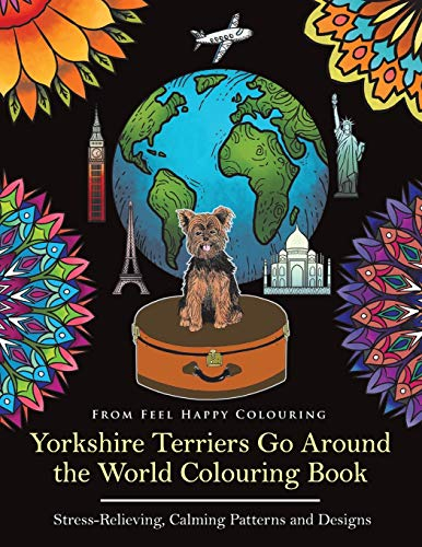 Yorkshire Terriers Go Around the World Colouring Book: Yorkies Coloring Book - Perfect Yorkies Gifts Idea for Adults and Older Kids: Yorkies Coloring ... Gifts Idea for Adults & Kids 10+: Volume 1