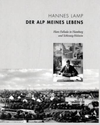 Der Alp meines Lebens: Hans Fallada in Hamburg und Schleswig-Holstein