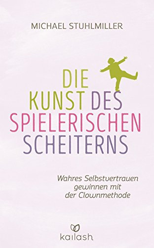 Die Kunst des spielerischen Scheiterns: Wahres Selbstvertrauen gewinnen mit der Clown-Methode