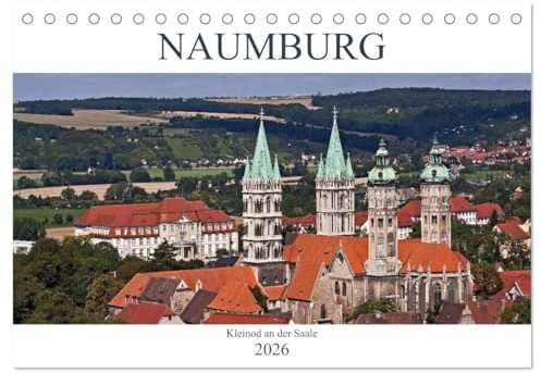 Naumburg - Kleinod an der Saale (Tischkalender 2026 DIN A5 quer), CALVENDO Monatskalender: Naumburg - das Zentrum der Toskana des Ostens (CALVENDO Orte)