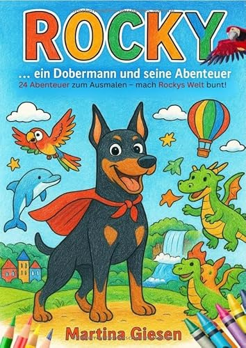 ROCKY - der Dobermann / ROCKY - ein Dobermann und seine Abenteuer: „Ein tierisch buntes Abenteuer voller Fantasie, Freundschaft und Farben!“