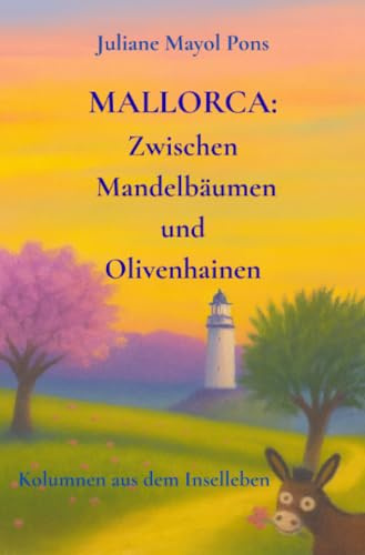 Mallorca: Zwischen Mandelbäumen und Olivenhainen: Kolumnen aus dem Inselleben