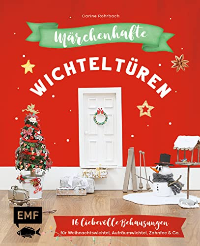 Märchenhafte Wichteltüren: 16 liebevolle Behausungen für Weihnachtswichtel, Aufräumwichtel, Zahnfee & Co. basteln