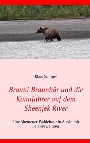 Brauni Braunbär und die Kanufahrer auf dem Sheenjek River: Eine Abenteuer-Paddeltour in Alaska mit Bärenbegleitung