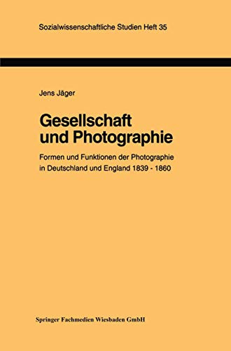 Gesellschaft und Photographie Formen und Funktionen der Photographie in England und Deutschland 1839-1860: Dissertation zur Erlangung des Grades des . ... Studien, 35, Band 35)