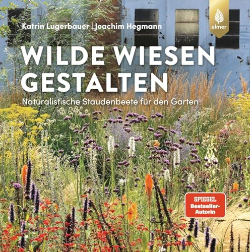 Wilde Wiesen gestalten: Naturalistische Staudenbeete für den Garten. Bester Ratgeber beim Deutschen Gartenbuchpreis 2022.