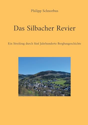 Das Silbacher Revier: Ein Streifzug durch fünf Jahrhunderte Bergbaugeschichte
