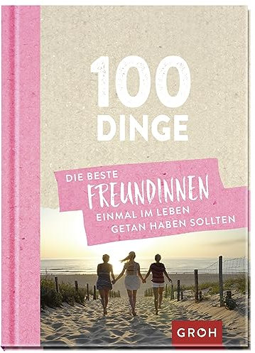 100 Dinge, die beste Freundinnen einmal im Leben getan haben sollten