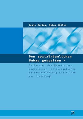 Den sozialräumlichen Umbau gestalten: Evaluation des Neunkircher Modells zur sozialräumlichen Weiterentwicklung der Hilfen zur Erziehung: Evaluation ... Weiterentwicklung der Hilfen zur Erziehung