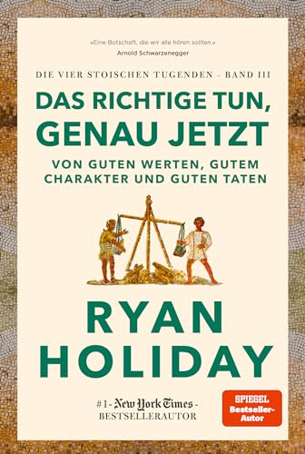 Das Richtige tun, genau jetzt: Von guten Werten, gutem Charakter und guten Taten | #1 New York Times Bestseller: Stoizismus für mehr Gelassenheit, ... und Glück (Die vier stoischen Tugenden)