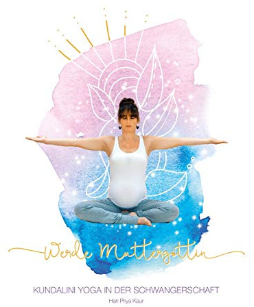 Werde Muttergöttin: Kundalini Yoga in der Schwangerschaft
