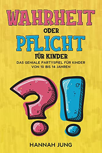 Wahrheit oder Pflicht für Kinder: Das geniale Partyspiel für Kinder von 10 bis 14 Jahren: Das geniale Partyspiel für Kinder ab 10 bis 14 Jahren