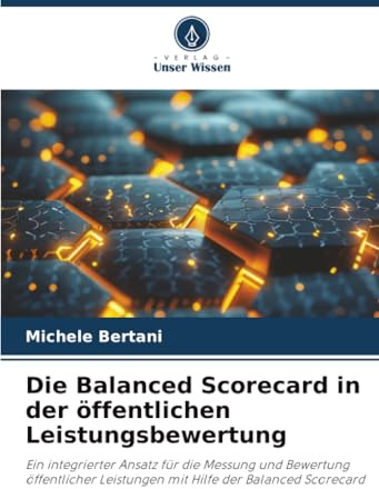 Die Balanced Scorecard in der öffentlichen Leistungsbewertung: Ein integrierter Ansatz für die Messung und Bewertung öffentlicher Leistungen mit Hilfe der Balanced Scorecard