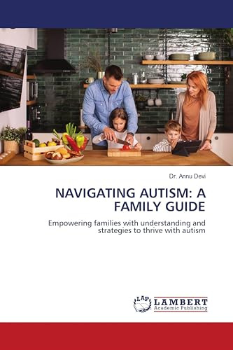 NAVIGATING AUTISM: A FAMILY GUIDE: Empowering families with understanding and strategies to thrive with autism