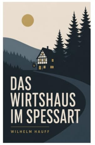 Das Wirtshaus im Spessart: Räuberromantik, Rahmenerzählungen und Kunstmärchen zwischen Schauer, Reiseabenteuer und Biedermeier