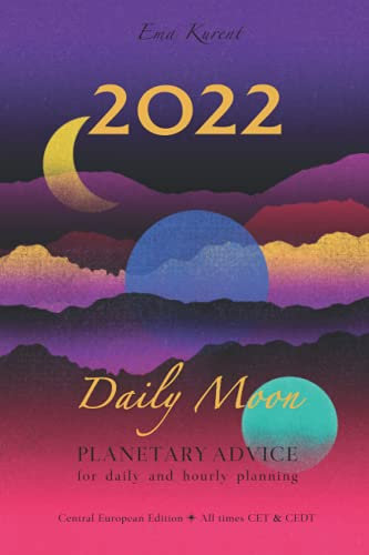 DAILY MOON 2022 - Central European Edition (applicable to CET/CEDT time zone): Lunar and Planetary Calendar 2022
