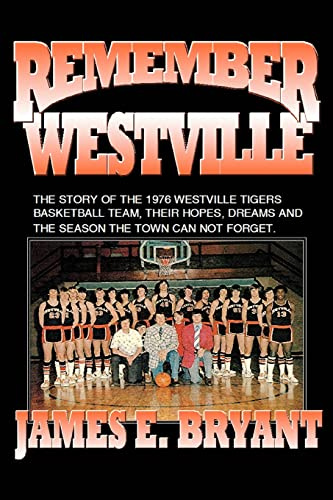 Remember Westville: The Story of the 1976 Westville Tigers Basketball Team, Their Hopes, Dreams And The Season The Town Can Not Forget