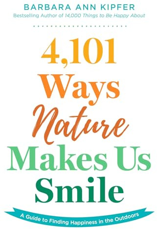4,101 Ways Nature Makes Us Smile: A Guide to Finding Happiness in the Outdoors