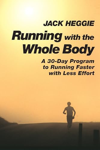 Running with the Whole Body: A 30-day Program to Running Faster with Less Effort