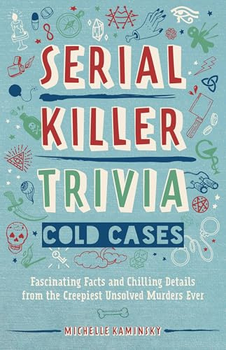Serial Killer Trivia: Cold Cases: Fascinating Facts and Chilling Details from the Creepiest Unsolved Murders Ever (True Crime)