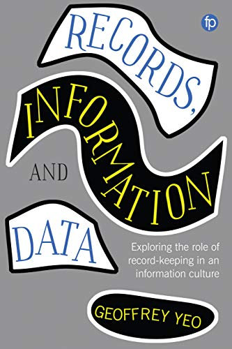 Records, Information and Data: Exploring the role of record keeping in an information culture (Principles and Practice in Records Management and Archives)