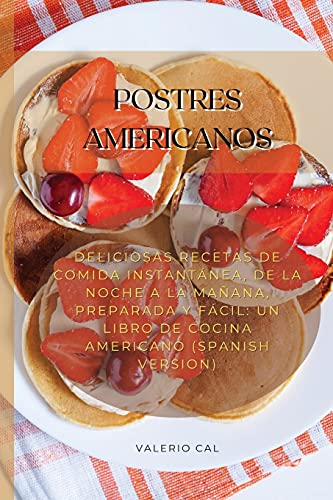 Postres Americanos: Deliciosas Recetas De Comida Instantánea, De La Noche A La Mañana, Preparada Y Fácil: Un Libro De Cocina Americano (Spanish Version)