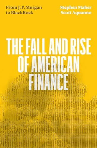 The Fall and Rise of American Finance: From JP Morgan to Blackrock