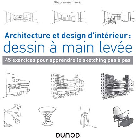 Architecture et design d'intérieur : dessin à main levée - 45 exercices pour apprendre le sketching: 45 exercices pour apprendre le sketching pas à pas