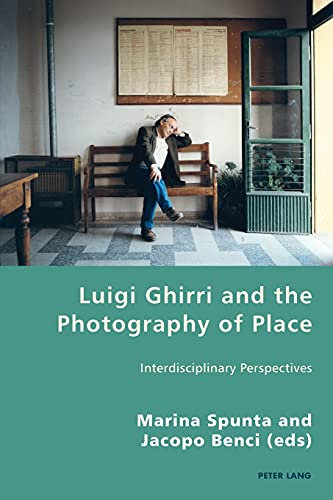 Luigi Ghirri and the Photography of Place: Interdisciplinary Perspectives: 27 (Italian Modernities)