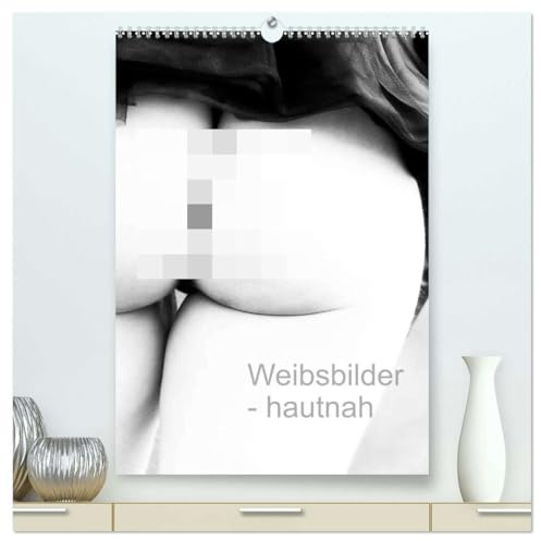 Weibsbilder - hautnah (hochwertiger Premium Wandkalender 2026 DIN A2 hoch), Kunstdruck in Hochglanz: Sinnlich - erotische Fotografie von Frauen (CALVENDO Erotik)