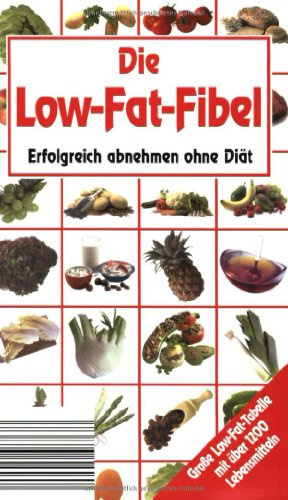 Die Low-Fat-Fibel: Erfolgreich abnehmen ohne Diät