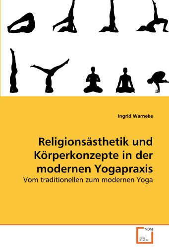 Religionsästhetik und Körperkonzepte in der modernen Yogapraxis: Vom traditionellen zum modernen Yoga
