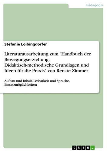 Literaturausarbeitung zum Handbuch der Bewegungserziehung. Didaktisch-methodische Grundlagen und Ideen für die Praxis von Renate Zimmer: Aufbau und ... Lesbarkeit und Sprache, Einsatzmöglichkeiten