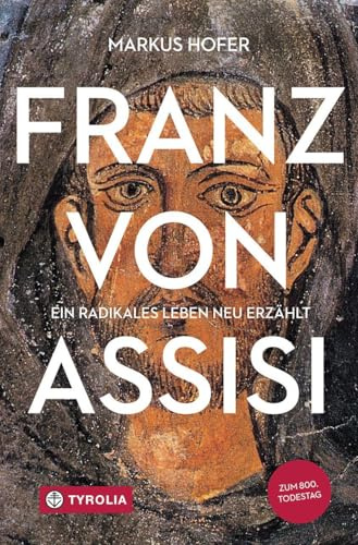 Franz von Assisi: Ein radikales Leben neu erzählt