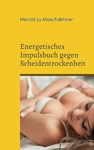 Energetisches Impulsbuch gegen Scheidentrockenheit: Sie brauchen kein Gleitgel oder Babyöl