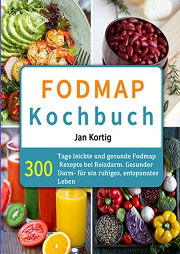 Fodmap Kochbuch: 300 Tage leichte und gesunde Fodmap Rezepte bei Reizdarm. Gesunder Darm- für ein ruhiges, entspanntes Leben