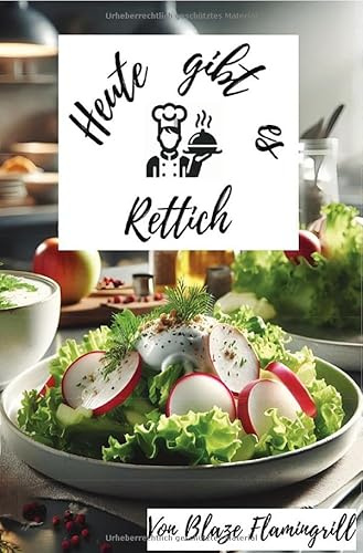 Heute gibt es - Rettich: 30 kreative Rettich Rezepte zum nachmachen und genießen
