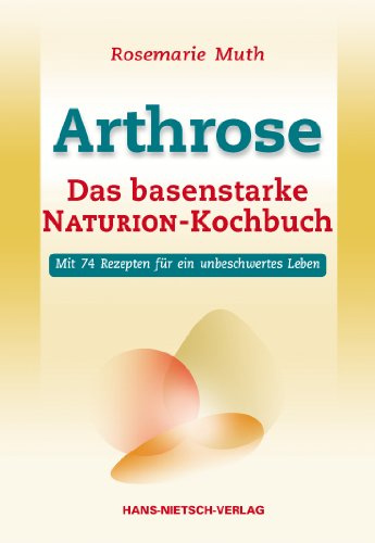 Arthrose: Das basenstarke NATURION-Kochbuch
