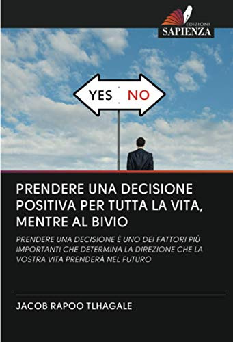 PRENDERE UNA DECISIONE POSITIVA PER TUTTA LA VITA, MENTRE AL BIVIO: PRENDERE UNA DECISIONE È UNO DEI FATTORI PIÙ IMPORTANTI CHE DETERMINA LA DIREZIONE CHE LA VOSTRA VITA PRENDERÀ NEL FUTURO