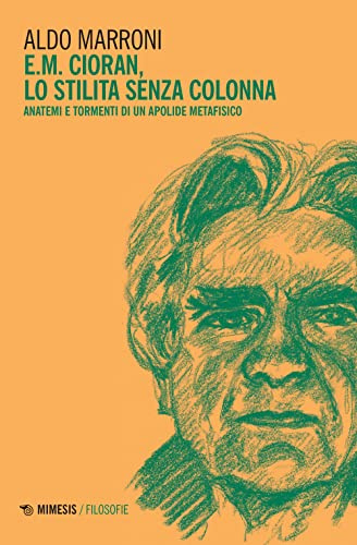 E.M. Cioran. Lo stilita senza colonna. Anatemi e tormenti di un apolide metafisico (Filosofie)