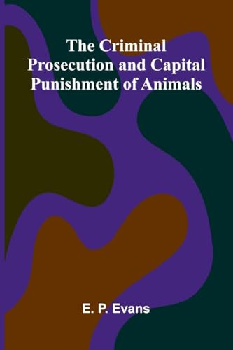 The Criminal Prosecution and Capital Punishment of Animals