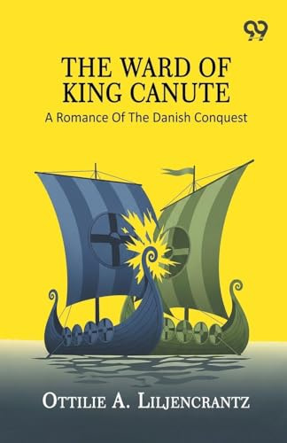 The Ward Of King Canute: A Romance Of The Danish Conquest