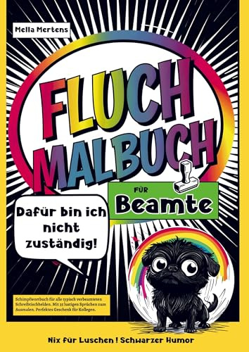 Fluch Malbuch für Beamte: Dafür bin ich nicht zuständig! - Schimpfwortbuch für alle typisch verbeamteten Schreibtischhelden. Mit 35 lustigen Sprüchen zum Ausmalen. Perfektes