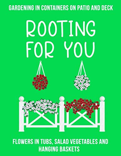 Gardening in Containers on Patio and Deck Rooting for You: Flowers in Tubs, Salad Vegetables and Hanging Baskets