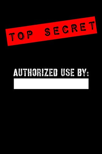 Top Secret Authorized use by: Notebook for Kids- Spy Journal for Boys, Girls, Secret diary or Special Detective blank notepad 6 x 9 120 pages.
