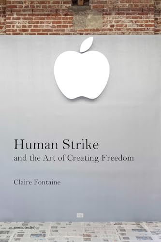 Human Strike and the Art of Creating Freedom (Semiotext(e) / Foreign Agents)