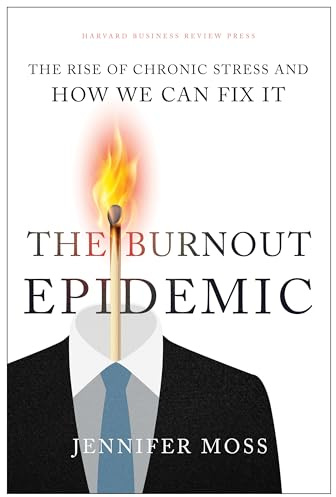 The Burnout Epidemic: The Rise of Chronic Stress and How We Can Fix It