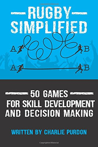 Rugby Simplified: 50 Games for Skill Development and Decision Making