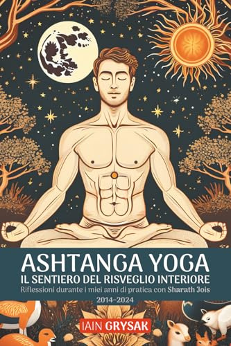 Ashtanga yoga, il sentiero del risveglio interiore: Riflessioni durante i miei anni di pratica con Sharath Jois (2014–2024)